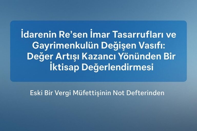 İdarenin Re’sen İmar Tasarrufları ve Gayrimenkulün Değişen Vasıfı: Değer Artışı Kazancı Yönünden Bir İktisap Değerlendirmesi